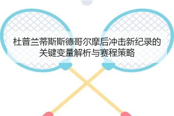 杜普兰蒂斯斯德哥尔摩后冲击新纪录的关键变量解析与赛程策略